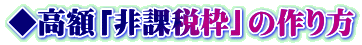 ◆高額「非課税枠」の作り方